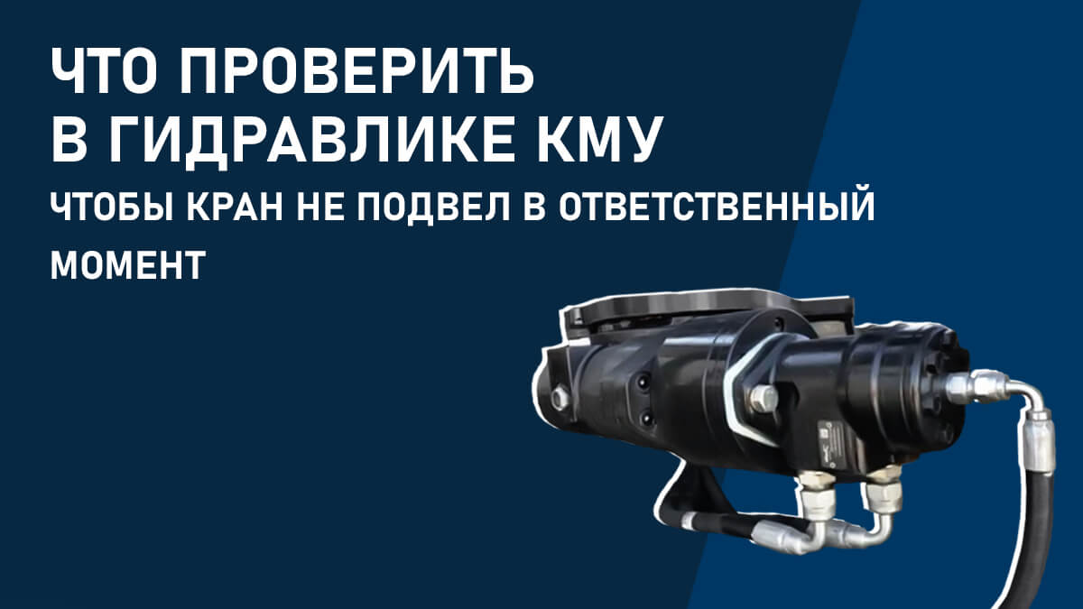 Что проверить в гидравлике КМУ, чтобы кран не подвел в ответственный момент